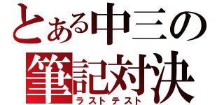 とある中三の筆記対決（ラストテスト）