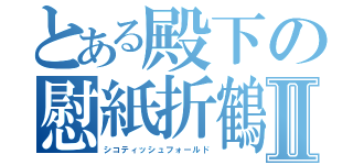 とある殿下の慰紙折鶴Ⅱ（シコティッシュフォールド）