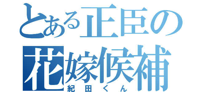 とある正臣の花嫁候補（紀田くん）