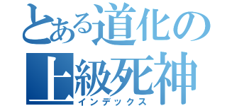 とある道化の上級死神（インデックス）