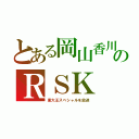 とある岡山香川のＲＳＫ（東大王スペシャルを放送）