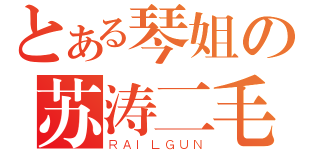 とある琴姐の苏涛二毛（ＲＡＩＬＧＵＮ）