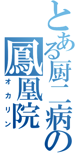 とある厨二病の鳳凰院Ⅱ（オカリン）