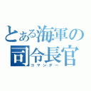 とある海軍の司令長官（コマンダー）