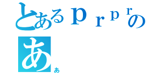 とあるｐｒｐｒぬこのあ（あ）