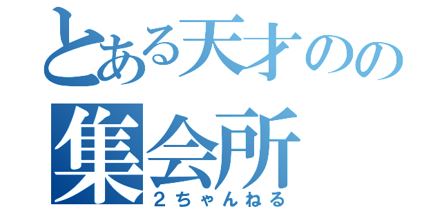 とある天才のの集会所（２ちゃんねる）