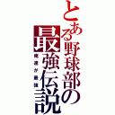 とある野球部の最強伝説（俺達が最強）