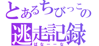 とあるちびっこの逃走記録（ばなーーな）