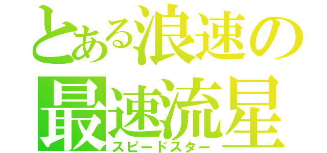 とある浪速の最速流星（スピードスター）