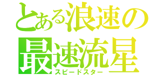 とある浪速の最速流星（スピードスター）