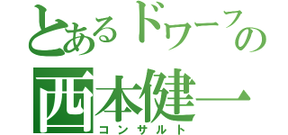 とあるドワーフの西本健一郎（コンサルト）