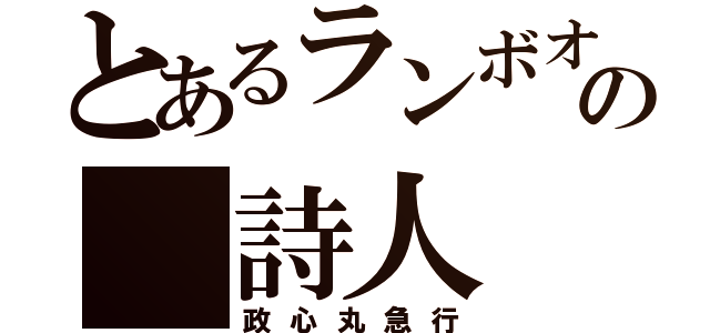 とあるランボオ の 詩人（政心丸急行）