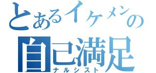 とあるイケメンの自己満足（ナルシスト）