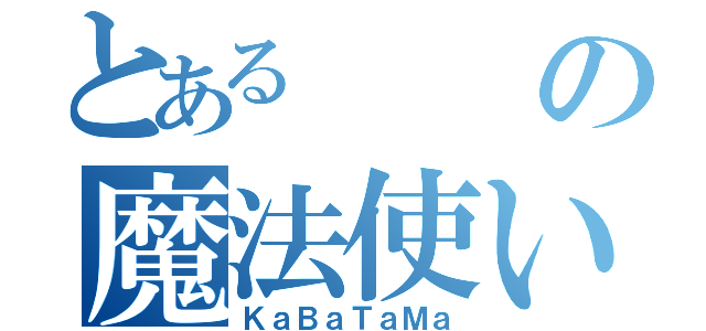 とあるの魔法使い（ＫａＢａＴａＭａ）