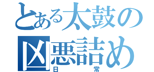 とある太鼓の凶悪詰め合わせ（日常）