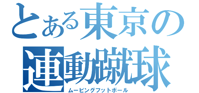 とある東京の連動蹴球（ムービングフットボール）