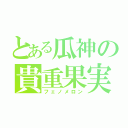 とある瓜神の貴重果実（フェノメロン）