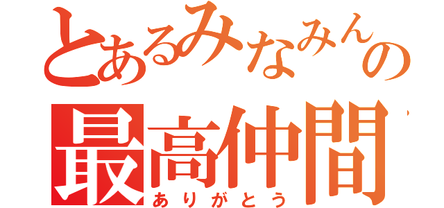 とあるみなみんの最高仲間（ありがとう）