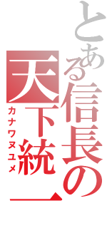 とある信長の天下統一（カナワヌユメ）