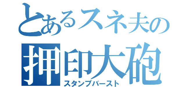 とあるスネ夫の押印大砲（スタンプバースト）