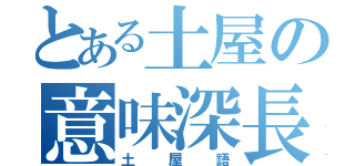 とある土屋の意味深長（土屋語）