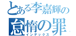 とある李嘉輝の怠惰の罪（インデックス）