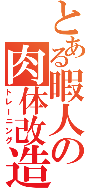 とある暇人の肉体改造（トレーニング）