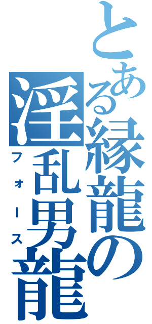 とある縁龍の淫乱男龍　（フォース）