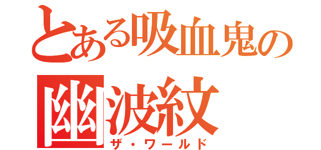 とある吸血鬼の幽波紋（ザ・ワールド）