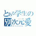 とある学生の別次元愛（アザー・ディメンショナリズム）