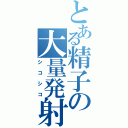 とある精子の大量発射（シコシコ）