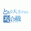 とある大手のの複合機（プリンター）