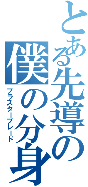 とある先導の僕の分身（ブラスターブレード）