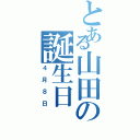 とある山田の誕生日（４月８日）