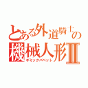 とある外道騎士の機械人形Ⅱ（ギミックパペット）