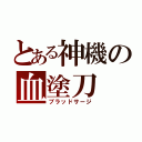 とある神機の血塗刀（ブラッドサージ）