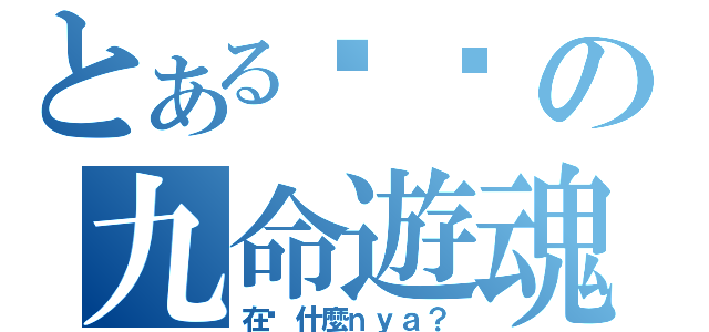 とある喵喵の九命遊魂（在說什麼ｎｙａ？）