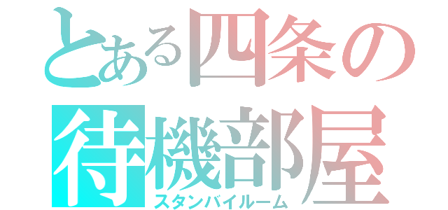 とある四条の待機部屋（スタンバイルーム）