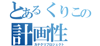 とあるくりこの計画性（カナクリプロジェクト）