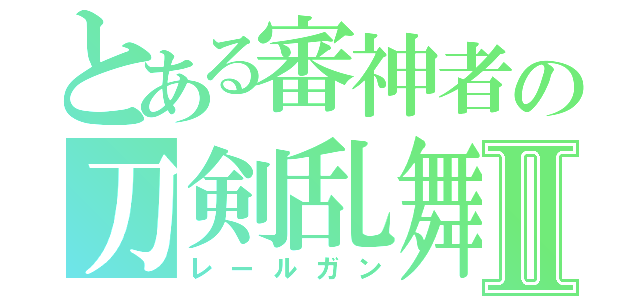 とある審神者の刀剣乱舞Ⅱ（レールガン）