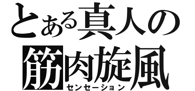 とある真人の筋肉旋風（センセーション）