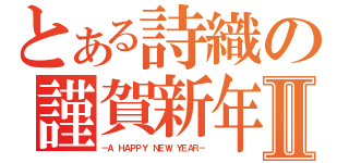 とある詩織の謹賀新年Ⅱ（－Ａ ＨＡＰＰＹ ＮＥＷ ＹＥＡＲ－）