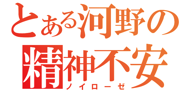 とある河野の精神不安定（ノイローゼ）