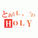 とあるＬｖ｀立のＨＯＬＹ（ｓｍａｒｔ）