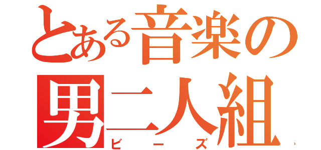 とある音楽の男二人組（ビーズ）