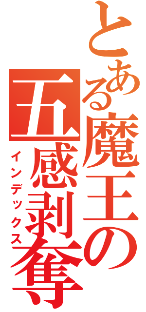 とある魔王の五感剥奪（インデックス）