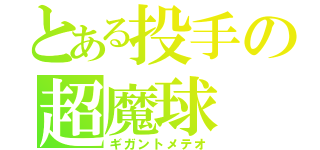 とある投手の超魔球（ギガントメテオ）