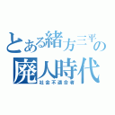 とある緒方三平の廃人時代（社会不適合者）