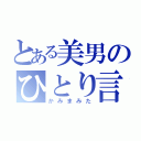 とある美男のひとり言（かみまみた）