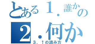 とある１．誰かの２．何か（３．↑の読み方）